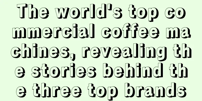 The world's top commercial coffee machines, revealing the stories behind the three top brands