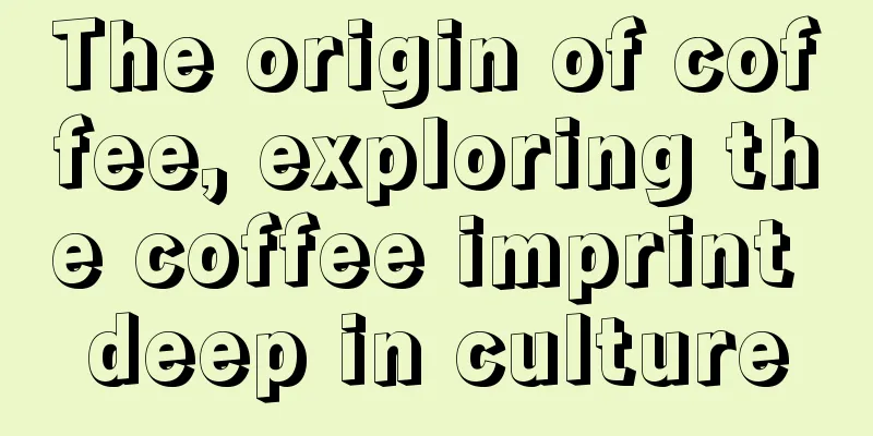 The origin of coffee, exploring the coffee imprint deep in culture