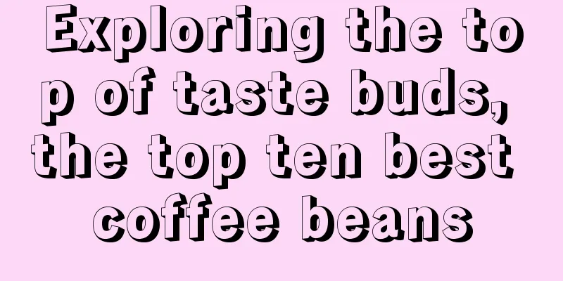 Exploring the top of taste buds, the top ten best coffee beans