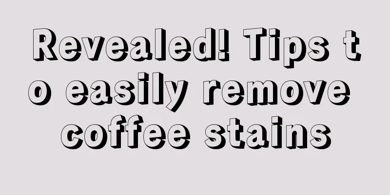 Revealed! Tips to easily remove coffee stains