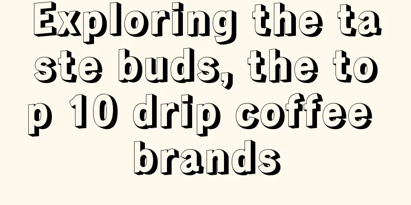 Exploring the taste buds, the top 10 drip coffee brands