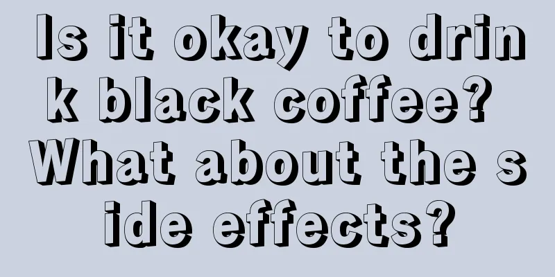 Is it okay to drink black coffee? What about the side effects?