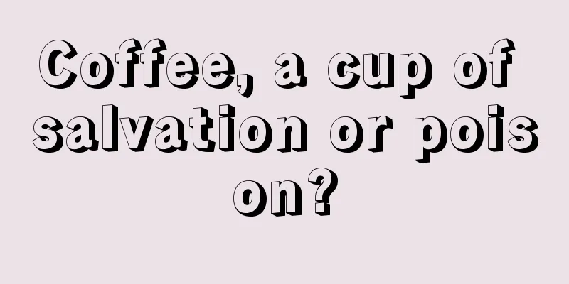 Coffee, a cup of salvation or poison?