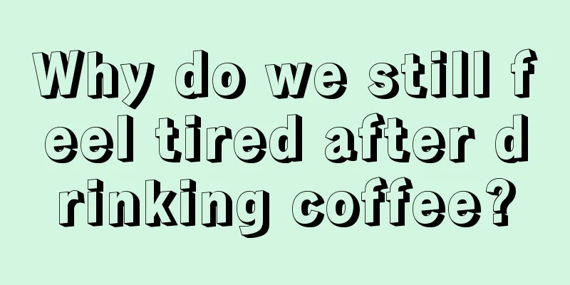 Why do we still feel tired after drinking coffee?