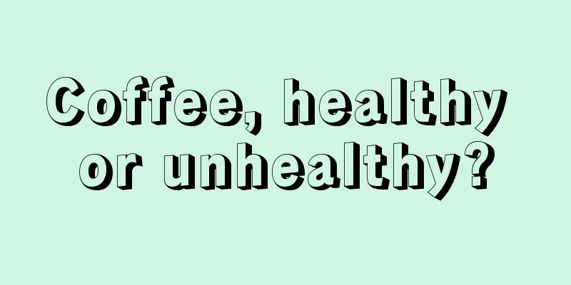 Coffee, healthy or unhealthy?