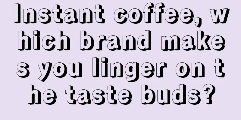 Instant coffee, which brand makes you linger on the taste buds?