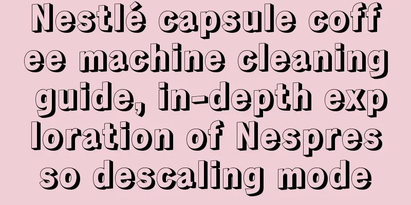 Nestlé capsule coffee machine cleaning guide, in-depth exploration of Nespresso descaling mode