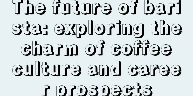 The future of barista: exploring the charm of coffee culture and career prospects