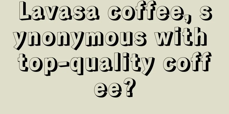 Lavasa coffee, synonymous with top-quality coffee?