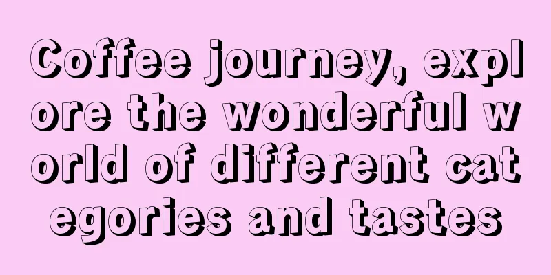 Coffee journey, explore the wonderful world of different categories and tastes