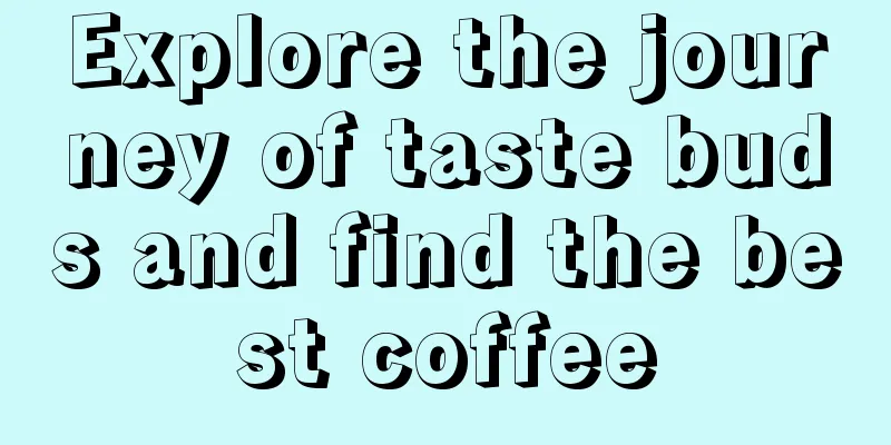 Explore the journey of taste buds and find the best coffee