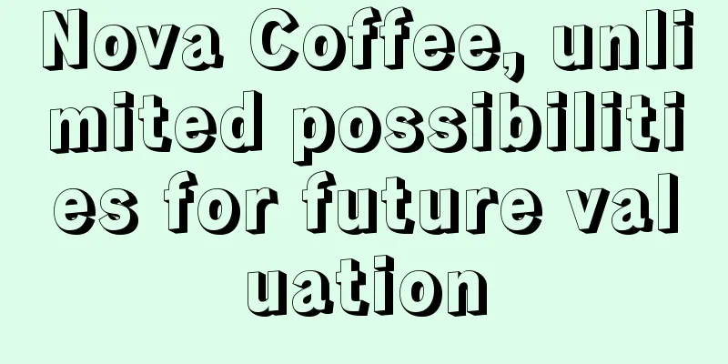 Nova Coffee, unlimited possibilities for future valuation