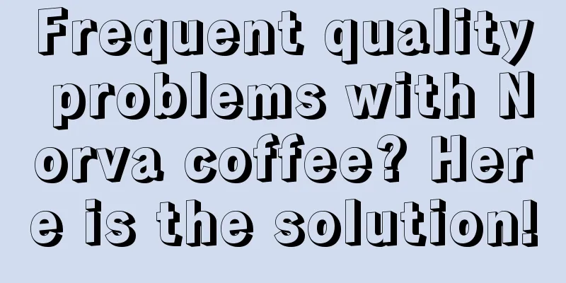 Frequent quality problems with Norva coffee? Here is the solution!