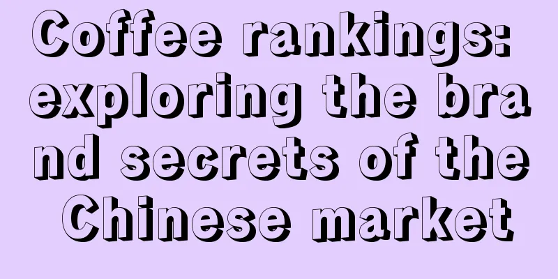 Coffee rankings: exploring the brand secrets of the Chinese market