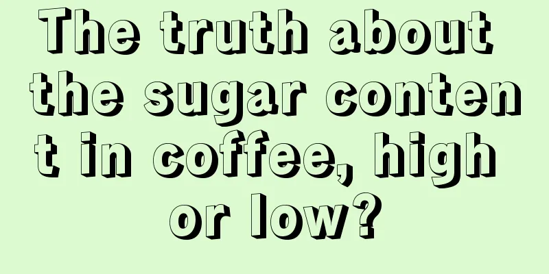 The truth about the sugar content in coffee, high or low?