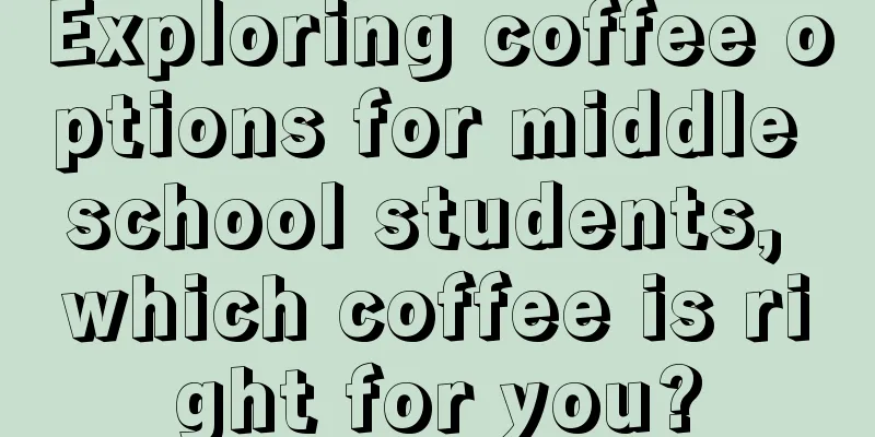 Exploring coffee options for middle school students, which coffee is right for you?