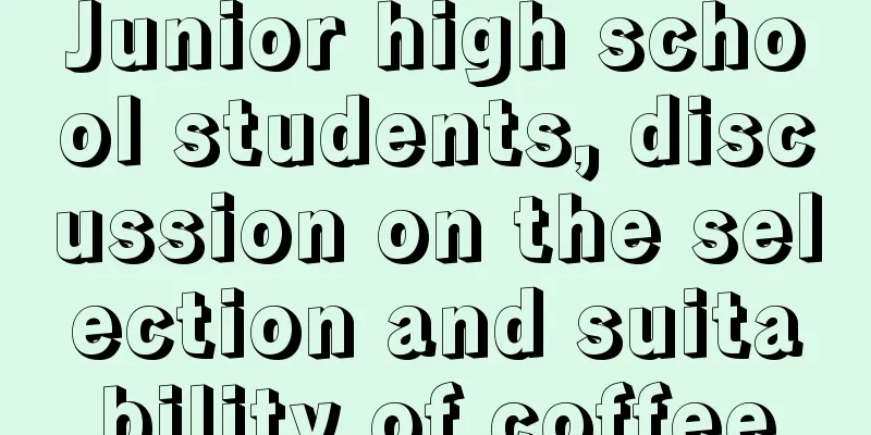 Junior high school students, discussion on the selection and suitability of coffee