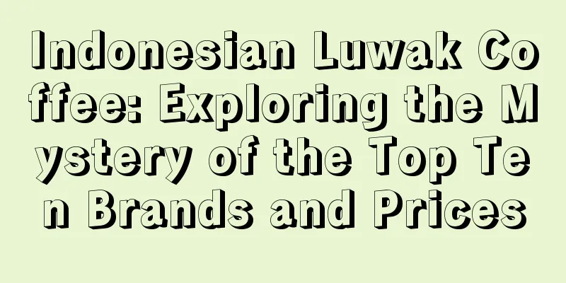 Indonesian Luwak Coffee: Exploring the Mystery of the Top Ten Brands and Prices