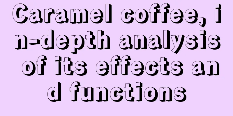 Caramel coffee, in-depth analysis of its effects and functions