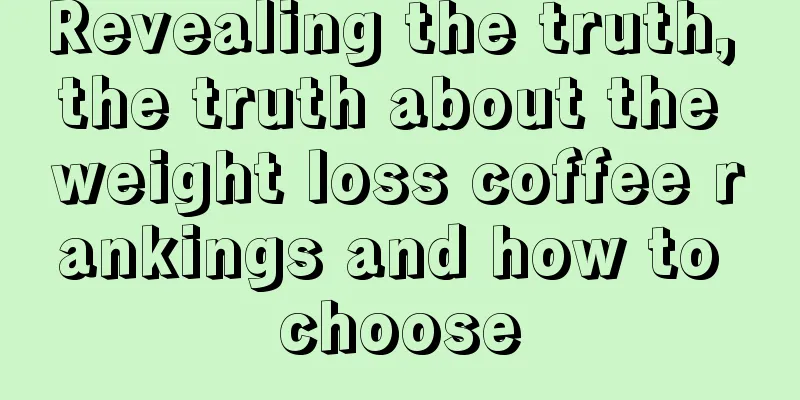 Revealing the truth, the truth about the weight loss coffee rankings and how to choose