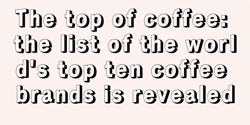 The top of coffee: the list of the world's top ten coffee brands is revealed