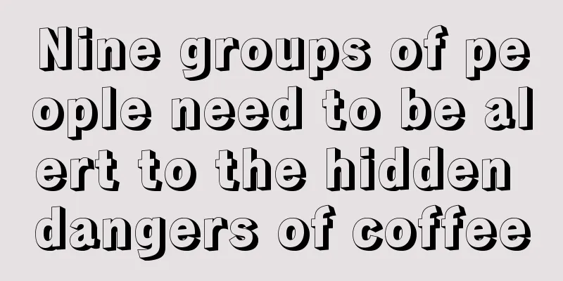 Nine groups of people need to be alert to the hidden dangers of coffee