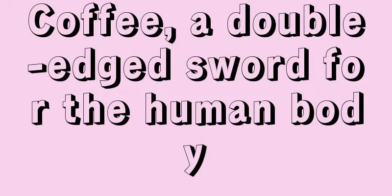 Coffee, a double-edged sword for the human body