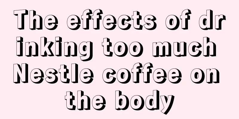 The effects of drinking too much Nestle coffee on the body