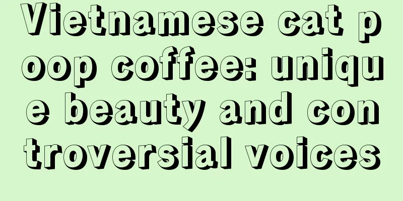 Vietnamese cat poop coffee: unique beauty and controversial voices