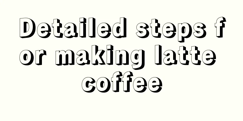 Detailed steps for making latte coffee