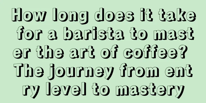 How long does it take for a barista to master the art of coffee? The journey from entry level to mastery