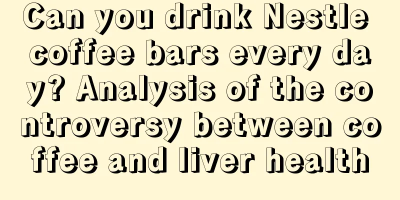 Can you drink Nestle coffee bars every day? Analysis of the controversy between coffee and liver health