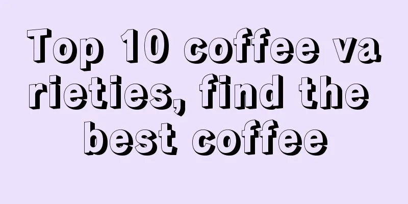 Top 10 coffee varieties, find the best coffee