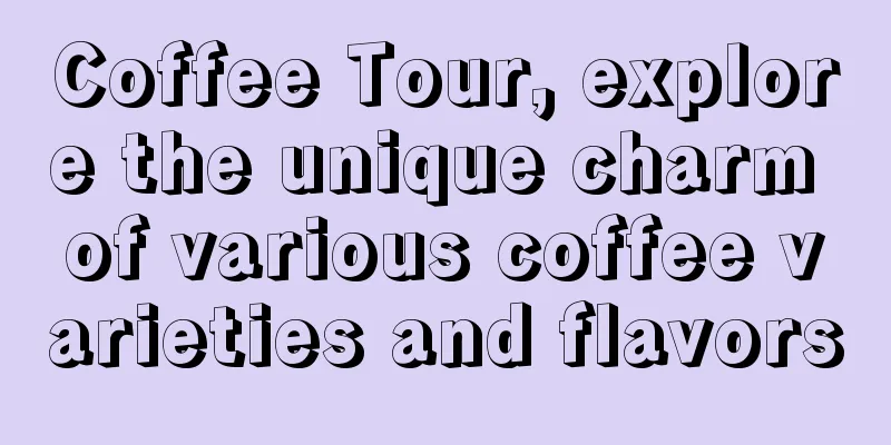 Coffee Tour, explore the unique charm of various coffee varieties and flavors