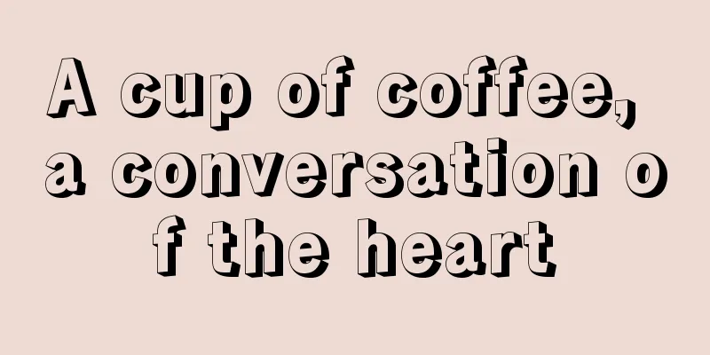 A cup of coffee, a conversation of the heart