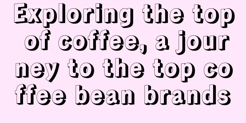 Exploring the top of coffee, a journey to the top coffee bean brands