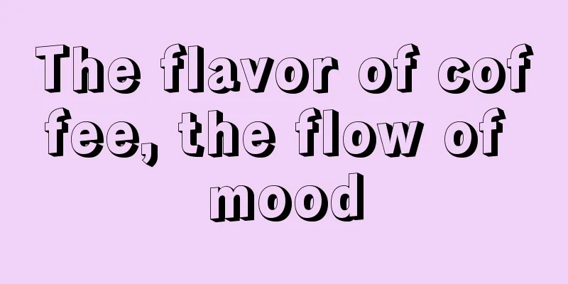 The flavor of coffee, the flow of mood