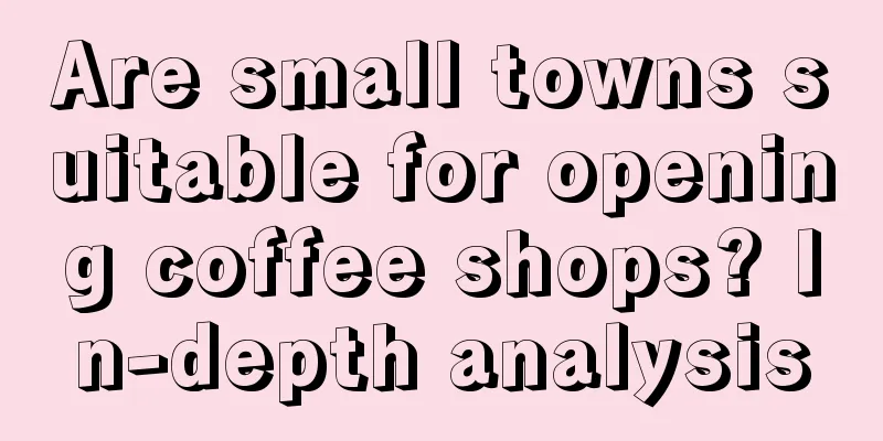 Are small towns suitable for opening coffee shops? In-depth analysis