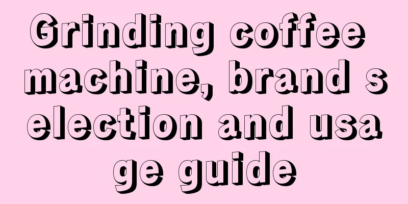 Grinding coffee machine, brand selection and usage guide