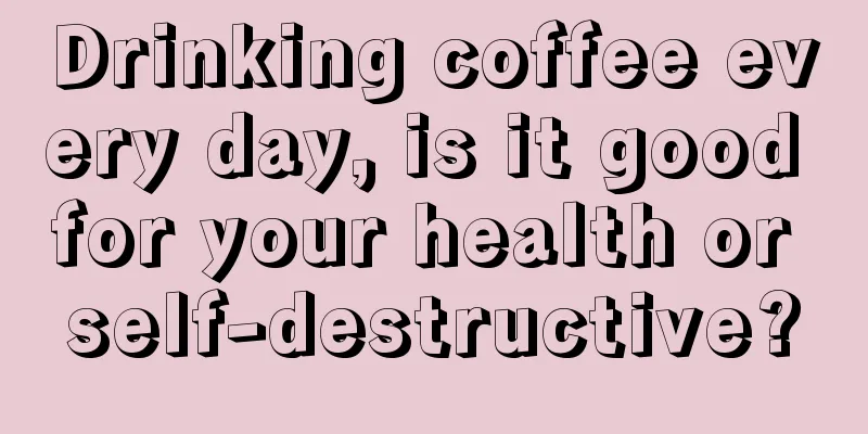 Drinking coffee every day, is it good for your health or self-destructive?