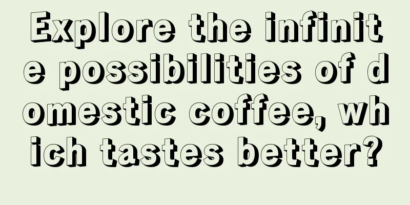 Explore the infinite possibilities of domestic coffee, which tastes better?