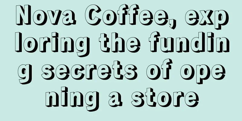 Nova Coffee, exploring the funding secrets of opening a store