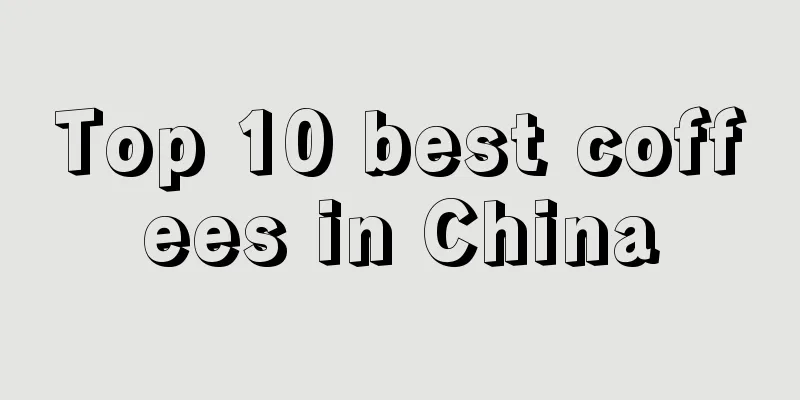 Top 10 best coffees in China