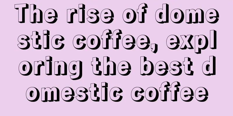 The rise of domestic coffee, exploring the best domestic coffee