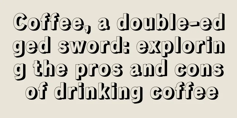 Coffee, a double-edged sword: exploring the pros and cons of drinking coffee