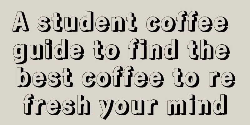 A student coffee guide to find the best coffee to refresh your mind