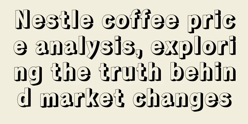 Nestle coffee price analysis, exploring the truth behind market changes