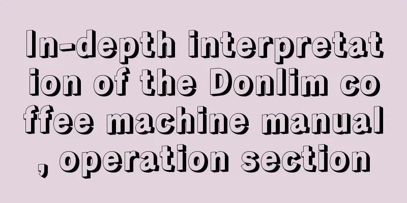 In-depth interpretation of the Donlim coffee machine manual, operation section