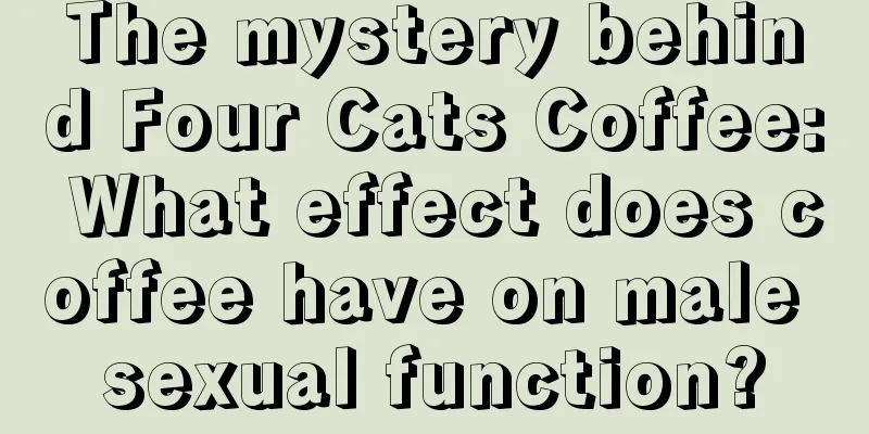 The mystery behind Four Cats Coffee: What effect does coffee have on male sexual function?