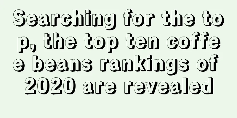 Searching for the top, the top ten coffee beans rankings of 2020 are revealed